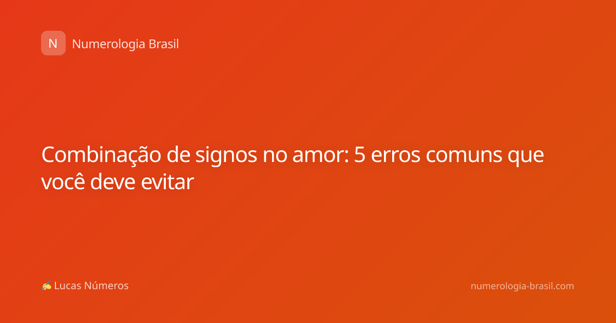 Combinação de signos no amor: 5 erros comuns que você deve evitar