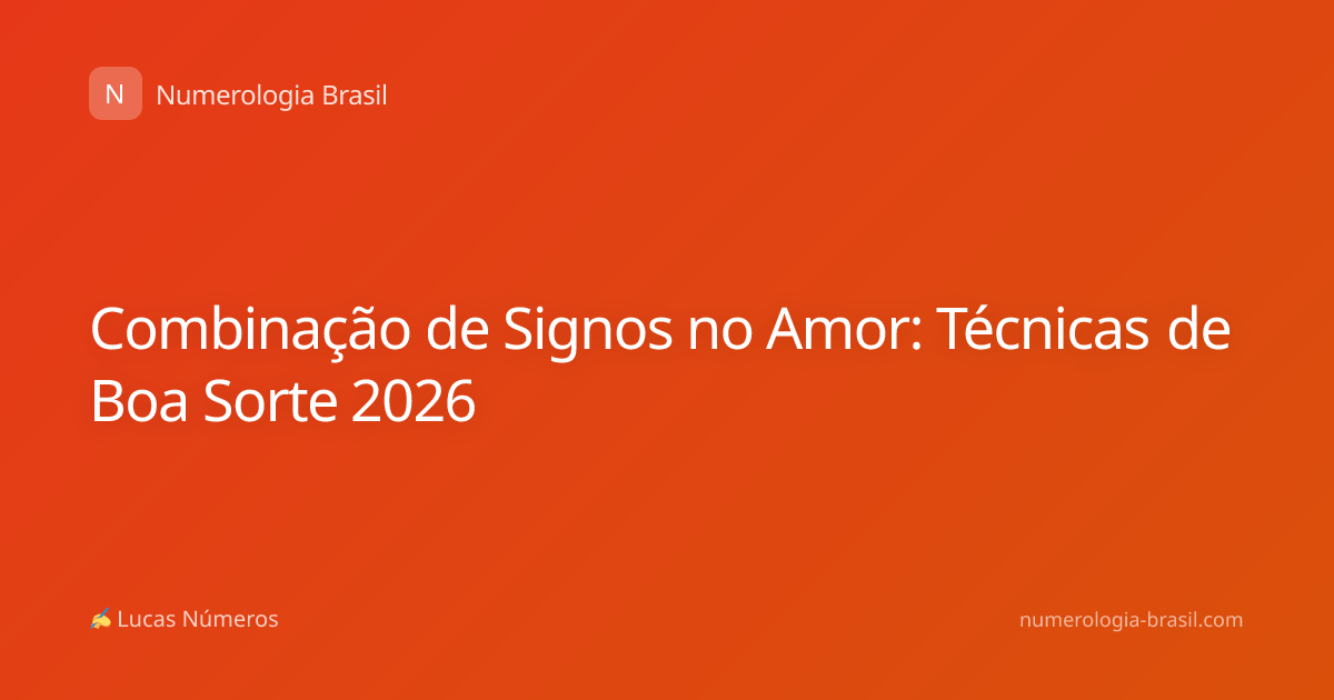 Combinação de Signos no Amor: Técnicas de Boa Sorte 2026