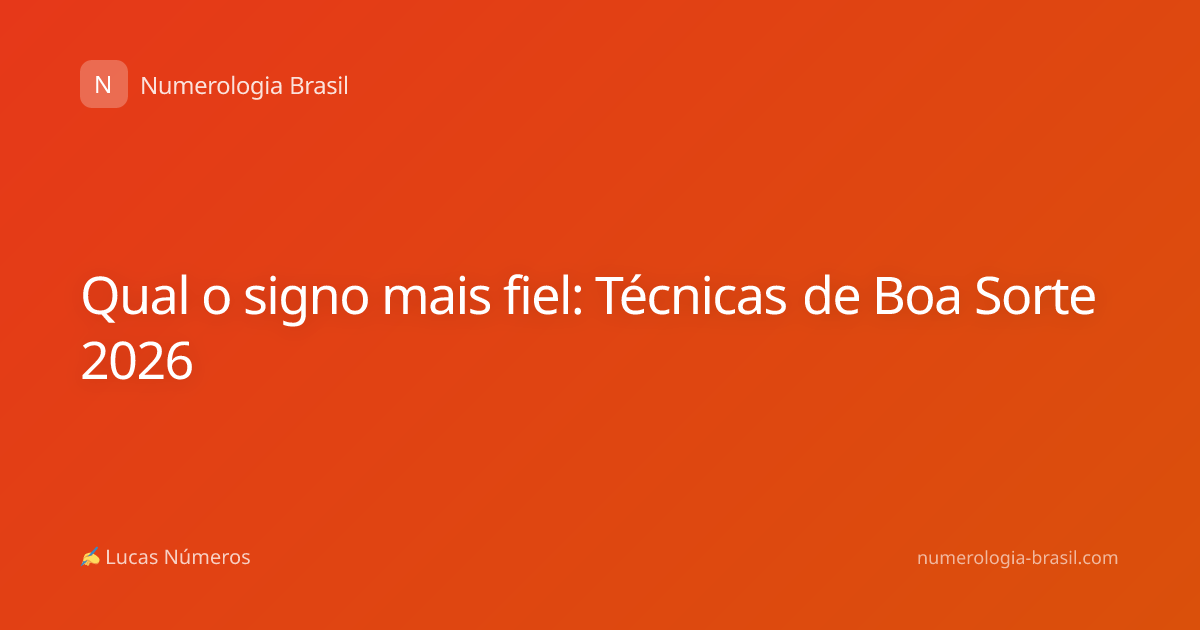 Qual o signo mais fiel: Técnicas de Boa Sorte 2026