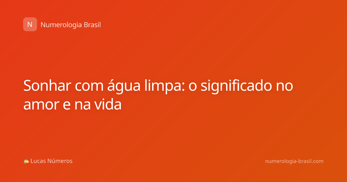 Sonhar com água limpa: o significado no amor e na vida