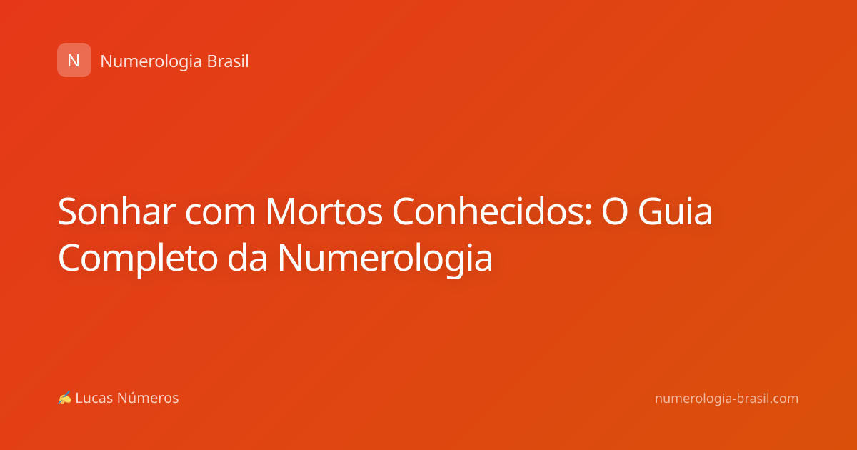 Sonhar com Mortos Conhecidos: O Guia Completo da Numerologia